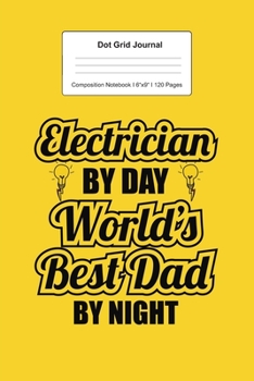 Paperback Dot Grid Journal Composition Notebook: For World's Best Electrican Dad Gift I 120 Dotted Pages Pattern for Writing, Drawing, Doodling I Bullet Planer, Book
