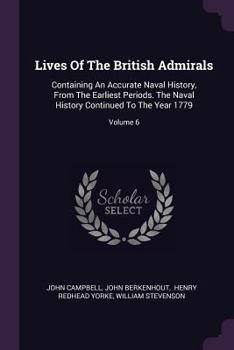 Paperback Lives Of The British Admirals: Containing An Accurate Naval History, From The Earliest Periods. The Naval History Continued To The Year 1779; Volume Book