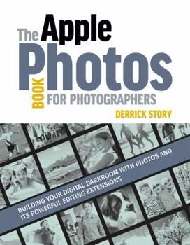 Paperback The Apple Photos Book for Photographers: Building Your Digital Darkroom with Photos and Its Powerful Editing Extensions Book