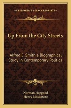 Up From the City Streets: Alfred E. Smith: a Biographical Study in Contemporary Politics