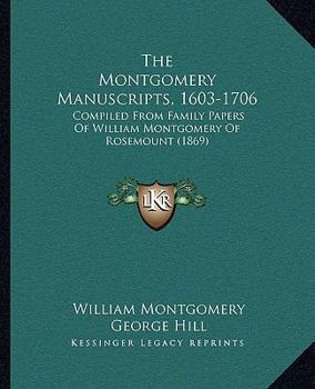 Paperback The Montgomery Manuscripts, 1603-1706: Compiled From Family Papers Of William Montgomery Of Rosemount (1869) Book