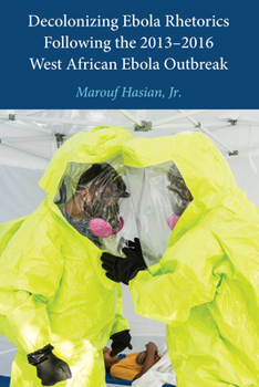 Hardcover Decolonizing Ebola Rhetorics Following the 2013-2016 West African Ebola Outbreak Book