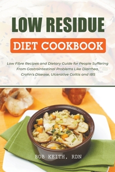 Paperback Low Residue Diet Cookbook: Low Fibre Recipes and Dietary Guide for People Suffering From Gastrointestinal Problems Like Diarrhea, Crohn's Disease Book