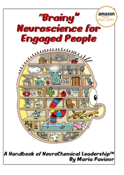 "Brainy" Neuroscience for Engaged People - A Handbook of NeuroChemical Leadership(TM)