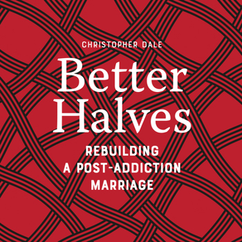 Better Halves: Rebuilding a Post-Addiction Marriage