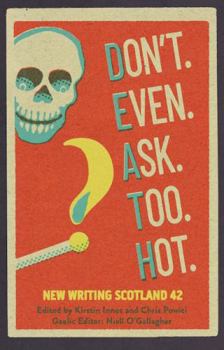 Don't. Even. Ask. Too. Hot.: New Writing Scotland 42 - Book #42 of the New Writing Scotland