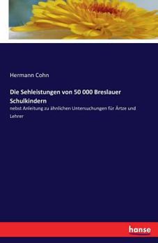 Paperback Die Sehleistungen von 50 000 Breslauer Schulkindern: nebst Anleitung zu ähnlichen Untersuchungen für Ärtze und Lehrer [German] Book