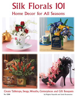 Paperback Silk Florals 101: Home Decor for All Seasons: Create Tabletops, Swags, Wreaths, Centerpieces and Gift Bouquets Book