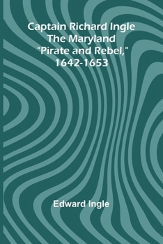 Paperback Captain Richard Ingle; The Maryland "Pirate and Rebel," 1642-1653 Book