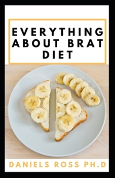 Paperback Everything about Brat Diet: All You Need to Know about BRAT Diet (Bananas, Rice, Apples, and Toast). Book