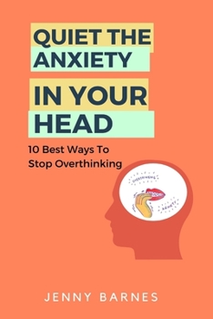 Paperback Quiet the Anxiety in Your Head: 10 Best Ways To Stop Overthinking Book