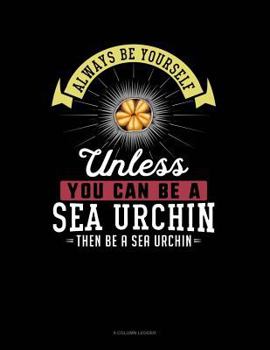 Paperback Always Be Yourself Unless You Can Be a Sea Urchin Then Be a Sea Urchin: 8 Column Ledger Book