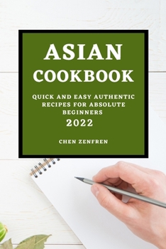 Paperback Asian Cookbook 2022: Quick and Easy Authentic Recipes for Absolute Beginners Book