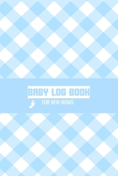 Baby Log Book For New Moms: Newborn Baby Boy Log Book - Daily Childcare Journal - Health Record Notebook - Record Sleep Schedule, Meals