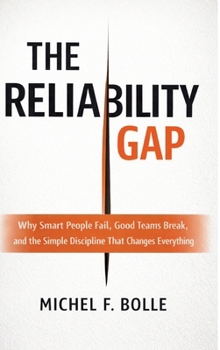 The Reliability Gap: Why Smart People Fail, Good Teams Break, and the Brutally Simple Discipline That Changes Everything.