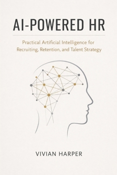 Paperback AI-Powered HR: Practical Artificial Intelligence for Recruiting, Retention, and Talent Strategy: A Comprehensive Guide Book