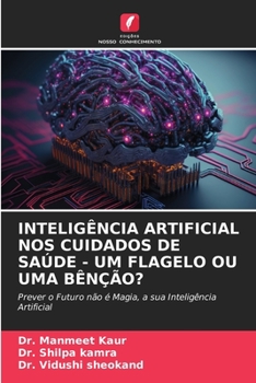 INTELIGÊNCIA ARTIFICIAL NOS CUIDADOS DE SAÚDE - UM FLAGELO OU UMA BÊNÇÃO?: Prever o Futuro não é Magia, a sua Inteligência Artificial