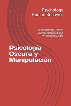 Paperback Psicología Oscura y Manipulación: 6 en 1: Aprenda a Analizar e Influir en la Gente Leyendo el Lenguaje Corporal. El Arte de la Persuasión con Técnicas ... Cognitiva Conductual y PNL (Spanish Edition) [Spanish] Book