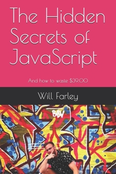 Paperback The Hidden Secrets of JavaScript: And how to waste $39.00 Book
