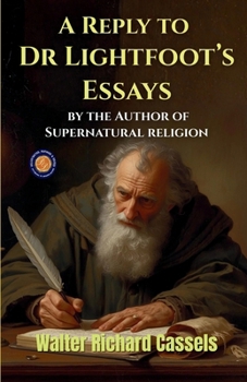 A Reply to Dr Lightfoot's Essays, by the Author of Supernatural religion