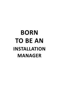 Paperback Born To Be An Installation Manager: Cool Installation Manager Notebook, Installation Managing/Organizer Journal Gift, Diary, Doodle Gift or Notebook 6 Book