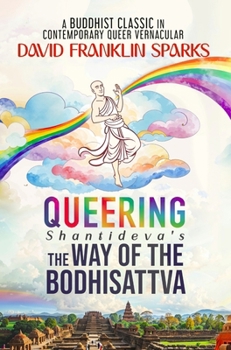 Queering Shantideva's the Way of the Bodhisattva: A Buddhist Classic in Contemporary Queer Vernacular (Queering the Path to Enlightenment)
