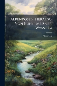Paperback Alpenrosen, Herausg. Von Kuhn, Meisner, Wyss, U.a [Afrikaans] Book