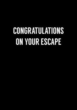 Congratulations On Your Escape: Funny Coworker Leaving Notebook Gag Gift (Dot Grid Journal & Weekly Planner)