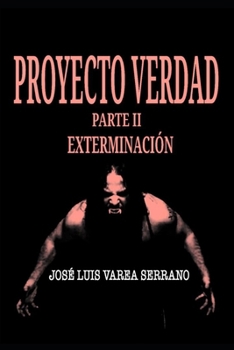 PROYECTO VERDAD. Parte II. Exterminación. (SAGA PROYECTO VERDAD.) (Spanish Edition)