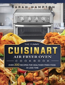 Hardcover The Yummy Cuisinart Air Fryer Oven Cookbook: Over 200 Recipes for Healthier Fried Food in Less Time Book