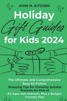 Paperback Holiday Gift Guide for Kids 2024: The Ultimate and Comprehensive Easy-to-Follow Shopping Tips for Choosing Suitable Presents for Kids of All Ages and Book