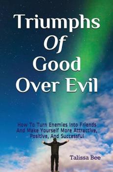 Paperback Triumphs of Good Over Evil: How to Turn Enemies Into Friends and Make Yourself More Attractive, Positive, and Successful Book