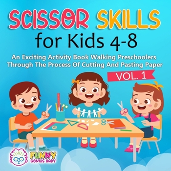 Scissor Skills for Kids 4-8: An Exciting Activity Book Walking Preschoolers Through The Process Of Cutting And Pasting Paper.