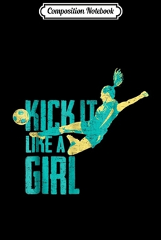 Composition Notebook: Kick It Like A Girl Women's And Girl's Soccer  Journal/Notebook Blank Lined Ruled 6x9 100 Pages