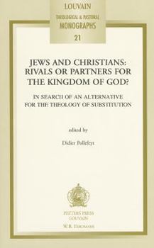 Jews and Christians, Rivals or Partners for the Kingdom of God?: In Search of an Alternative for the Theology of Substitution (Louvain theological & pastoral monographs)