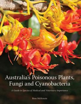 Hardcover Australia's Poisonous Plants, Fungi and Cyanobacteria: A Guide to Species of Medical and Veterinary Importance Book