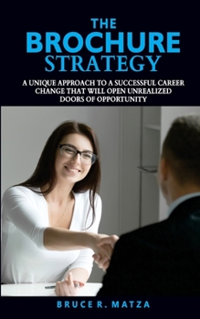 Paperback The BROCHURE Strategy: A Unique Approach to a Successful Career Change that will Open Unrealized Doors of Opportunity Book
