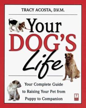 Paperback Your Dog's Life: Your Complete Guide to Raising Your Pet from Puppy to Companion Book