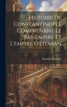 Hardcover Histoire De Constantinople Comprenant Le Bas-Empire Et L'empire Ottoman [French] Book