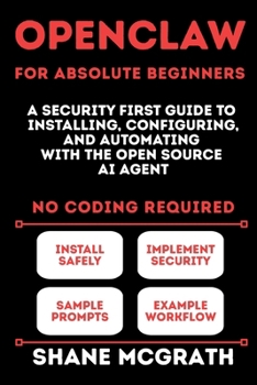 Paperback OpenClaw for Absolute Beginners: A Security-First Guide to Installing, Configuring, and Automating with the Open Source AI Agent Book