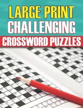 Paperback Large Print Challenging Crossword Puzzles: Easy Crosswords Start-Level Puzzles To Challenge Your Brain 100 Crosswords, Logic Puzzles For Adults Large Book