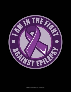 Paperback I Am In The Fight Against Epilepsy: Unruled Composition Book