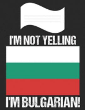 Paperback I'm Not Yelling I'm Bulgarian: Notebook (Journal, Diary) For Bulgarians - 60 Sheets - 120 Lined Pages Book