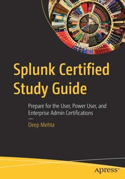 Paperback Splunk Certified Study Guide: Prepare for the User, Power User, and Enterprise Admin Certifications Book