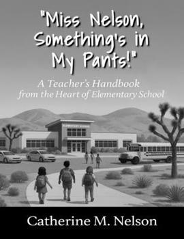 Paperback "Miss Nelson, Something's in My Pants!" A Teacher's Handbook from the Heart of Elementary School Book