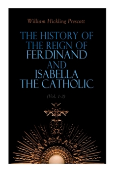 Paperback The History of the Reign of Ferdinand and Isabella the Catholic (Vol. 1-3): Complete Edition Book