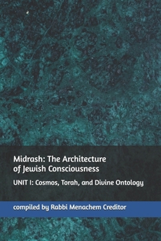 Midrash: The Architecture of Jewish Consciousness: UNIT I: Cosmos, Torah, and Divine Ontology