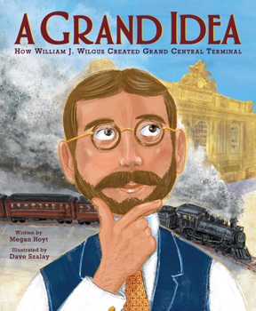 Hardcover A Grand Idea: How William J. Wilgus Created Grand Central Terminal Book