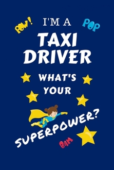 Paperback I'm A Taxi Driver What's Your Superpower?: Perfect Gag Gift For A Superpowered Taxi Driver - Blank Lined Notebook Journal - 100 Pages 6 x 9 Format - O Book