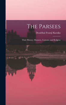 Hardcover The Parsees: Their History, Manners, Customs, and Religion Book